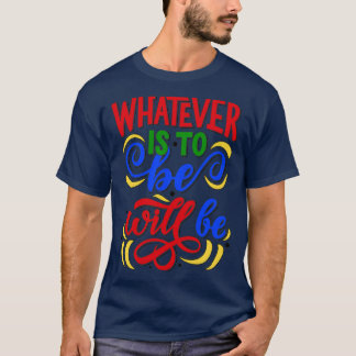 Whatever is to be will be white T-Shirt