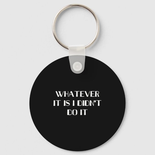 Whatever It Is I Didn't Do It  Keychain (Front)