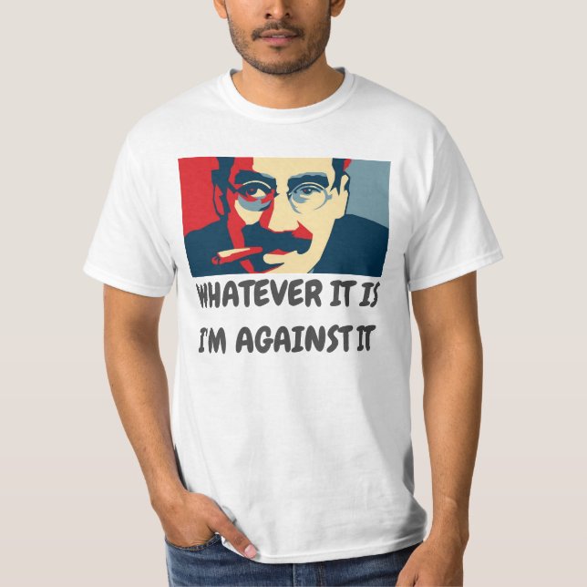 WHATEVER IT IS, I'M AGAINST IT - GROUCHO T-Shirt (Front)