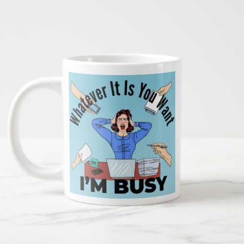 Whatever It Is You Want Im Busy Giant Coffee Mug