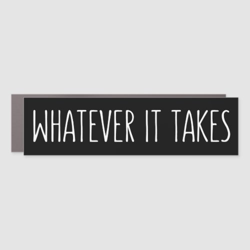 Whatever It Takes Inspiring Message Car Magnet