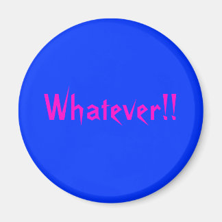 Whatever!! magnet