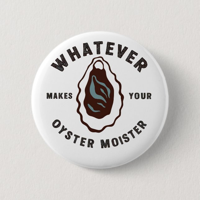 Whatever Makes Your Oyster Moister Funny SeaFood  Button (Front)