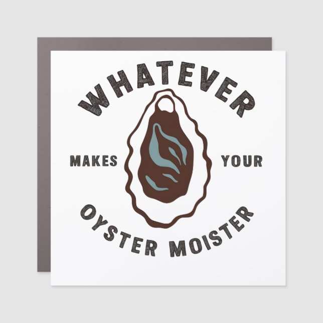 Whatever Makes Your Oyster Moister Funny SeaFood  Car Magnet (Front)