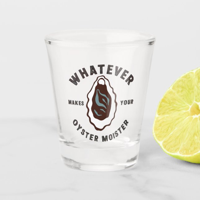 Whatever Makes Your Oyster Moister Funny SeaFood  Shot Glass (Front)