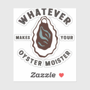 Whatever Makes Your Oyster Moister Funny SeaFood Sticker