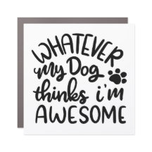 Whatever, My Dog thinks I’m Awesome Car Magnet