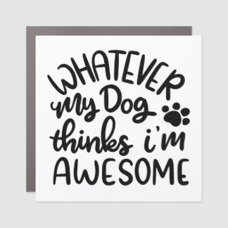 Whatever, My Dog thinks I’m Awesome Car Magnet