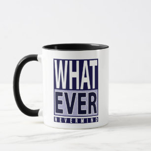 Whatever Nevermind - Funny Sarcastic Saying - Meme Mug