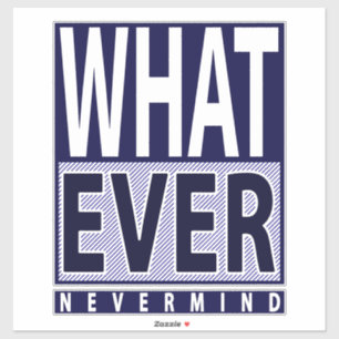 Whatever Nevermind - Funny Sarcastic Saying - Meme Sticker