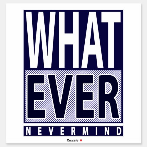 Whatever Nevermind _ Funny Sarcastic Saying _ Meme Sticker
