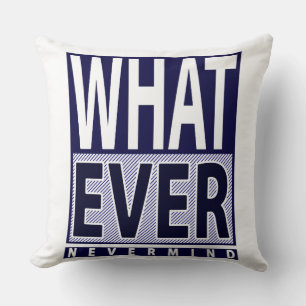 Whatever Nevermind - Funny Sarcastic Saying - Meme Throw Pillow