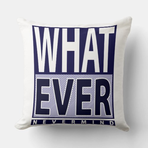 Whatever Nevermind _ Funny Sarcastic Saying _ Meme Throw Pillow