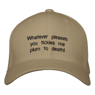 Whatever pleases you tickles me plum to death! embroidered baseball hat