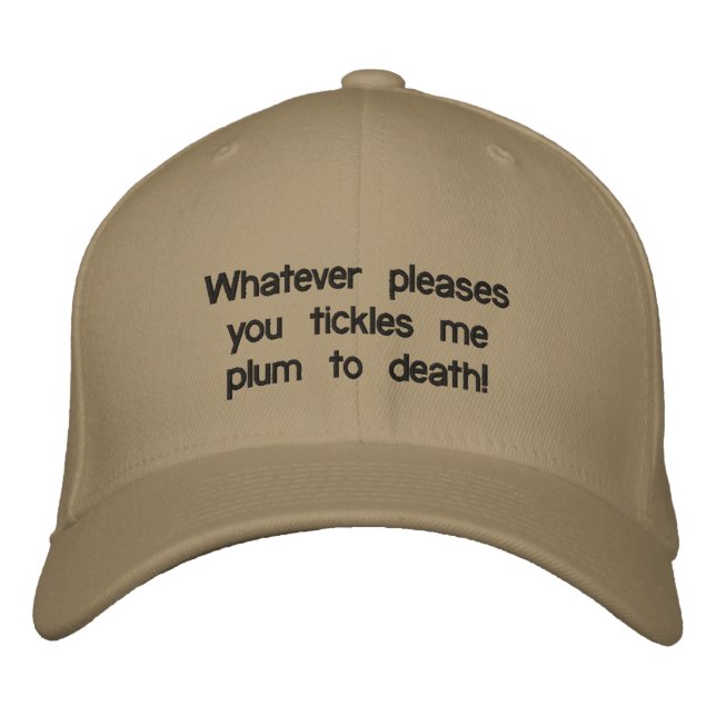 Whatever pleases you tickles me plum to death! embroidered baseball hat (Front)