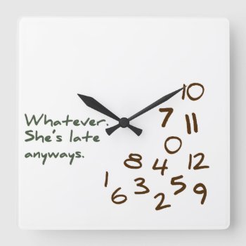 Whatever  She's Late Anyways Square Wall Clock by FatCatGraphics at Zazzle