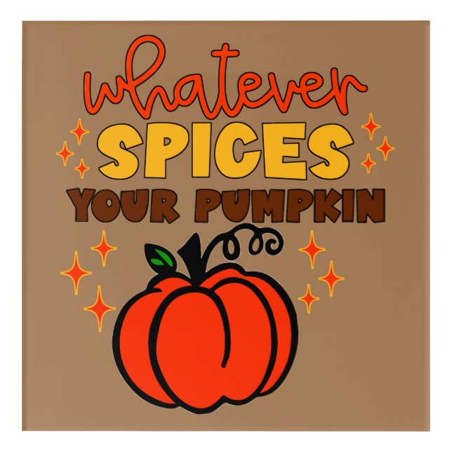 Whatever Spices Your Pumpkin - Fall Pumpkin Spice Acrylic Print (Front)