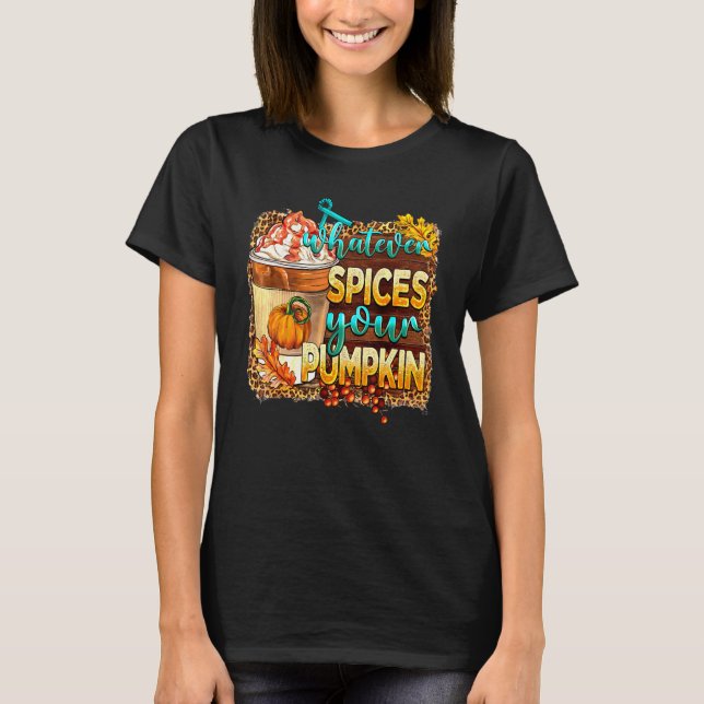 Whatever Spices Your Pumpkin Latte Spiced Autumn F T-Shirt (Front)