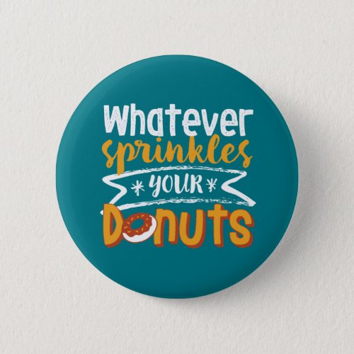 Whatever Sprinkles Your Donut Funny Doughnut Lover Button