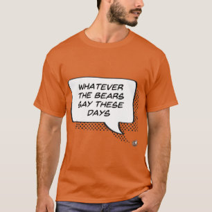 Whatever the Bears Say These Days (Dark) T-Shirt
