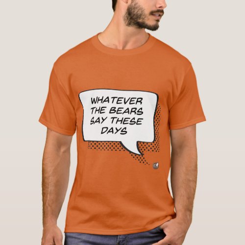 Whatever the Bears Say These Days Dark T_Shirt