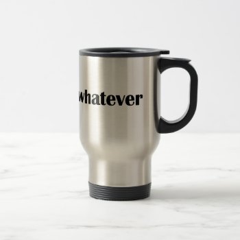 #whatever Travel Mug -statement  Quote by HappyThoughtsShop at Zazzle