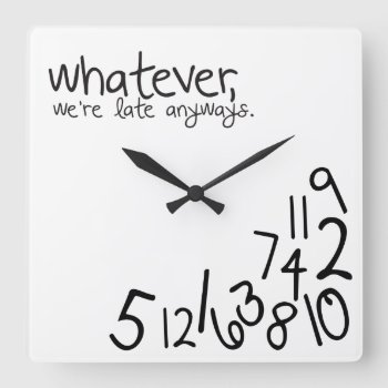 Whatever  We're Late Anyways Square Wall Clock by eatlovepray at Zazzle
