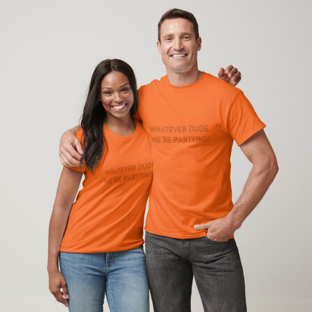 Whatever, We're partying! T-Shirt (Unisex)