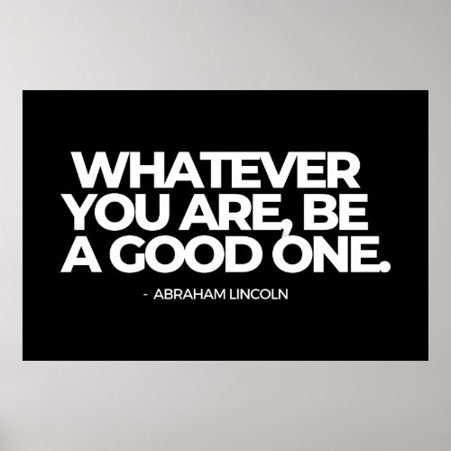 Whatever you Are Be a Good One _ Abraham Lincoln  Poster