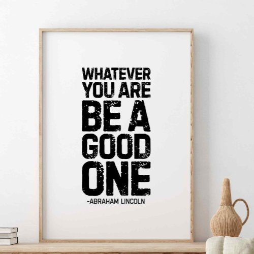 Whatever you are be a good one Abraham Lincoln Poster
