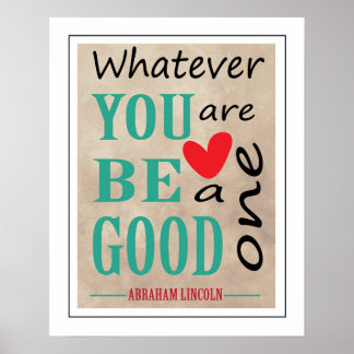 Whatever You Are, Be A Good One Lincoln Quote Poster