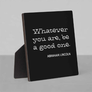 Whatever you are, be a good one. Motivational Plaque