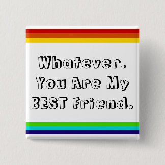 Whatever. You are my Best Friend Pinback Button
