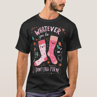 Whatever You Do, Don't Fall for Me  T-Shirt
