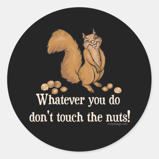 Whatever you do, don't touch the nuts! classic round sticker | Zazzle