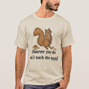 Whatever you do, don't touch the nuts! T-Shirt
