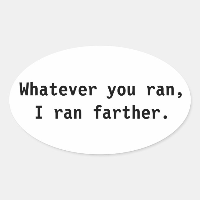 Whatever you ran, I ran farther. Oval Sticker (Front)