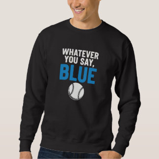 Whatever You Say Blue Baseball Sweatshirt