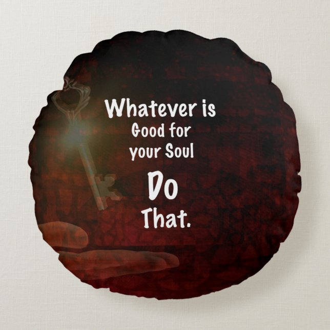 Whatever's Good for your Soul Motivational Quote Round Pillow (Front)