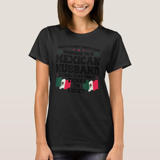 what's being married mexican husband Mexico Mexica T-Shirt (Front)