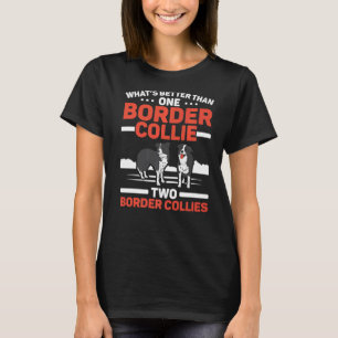 What's Better Than One Border Collie Two Border Co T-Shirt