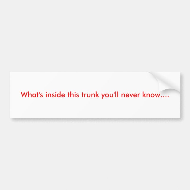 What's inside this trunk you'll never know.... bumper sticker (Front)