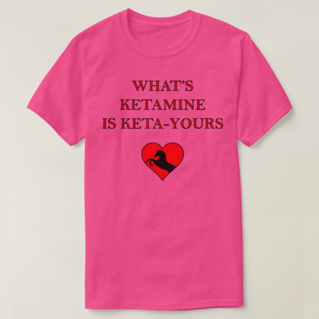 WHATS KETAMINE IS KETAYOURS T-Shirt (Design Front)