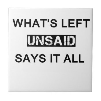 What's Left Unsaid Says It All Tile by Chiplanay at Zazzle