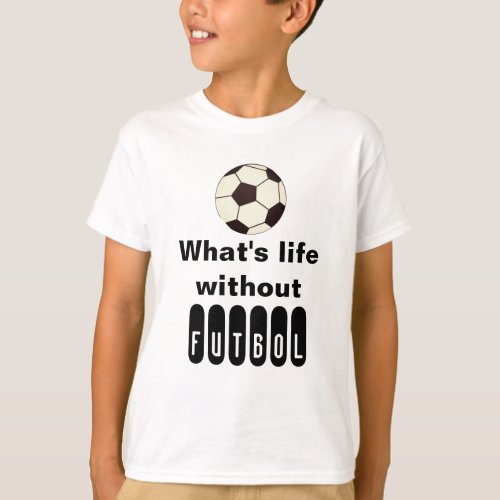 Whats life without Futbol    T_shirt futbol Sports