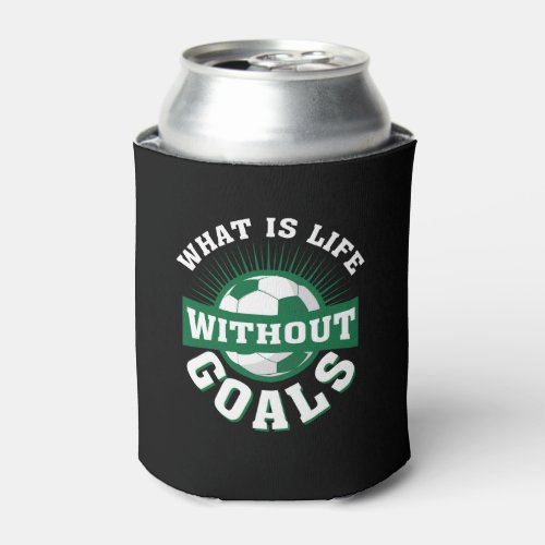 Whats Life Without Goals Funny Soccer Can Cooler