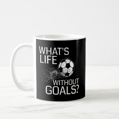 WhatS Life Without Goals Funny Soccer Gift Coffee Mug