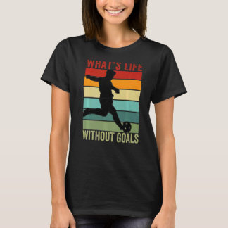 What's Life Without Goals, Vintage Funny Soccer Pr T-Shirt