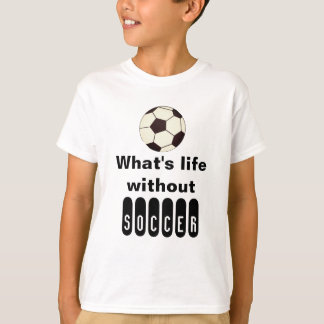 Whats life without soccer    T-shirt Soccer Sports