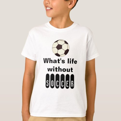 Whats life without soccer    T_shirt Soccer Sports